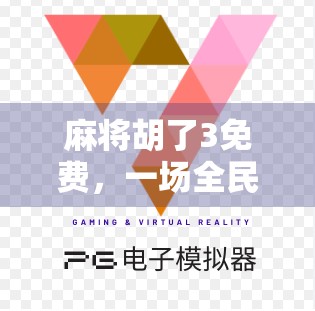 麻将胡了3免费，一场全民赢麻狂欢背后的真相与陷阱