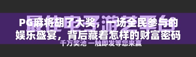 PG麻将胡了大奖，一场全民参与的娱乐盛宴，背后藏着怎样的财富密码？