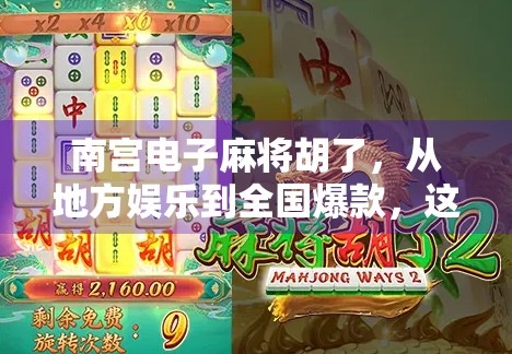 南宫电子麻将胡了，从地方娱乐到全国爆款，这局牌打得有多稳？