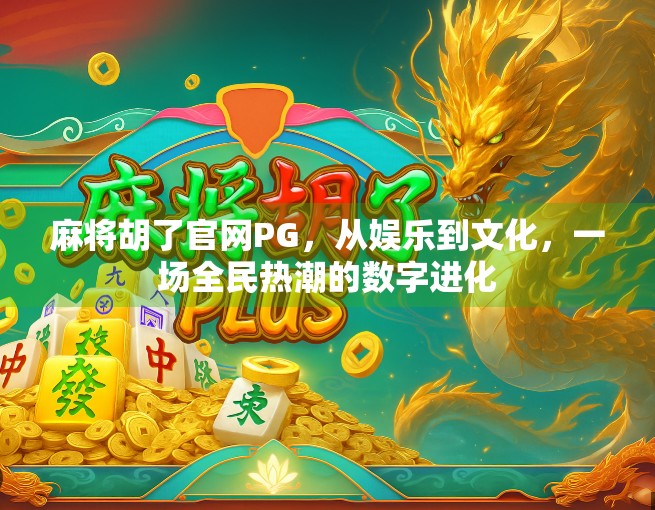 麻将胡了官网PG,从娱乐到文化,一场全民热潮的数字进化