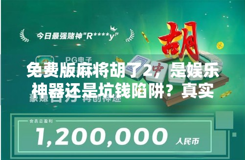免费版麻将胡了2,是娱乐神器还是坑钱陷阱?真实体验告诉你真相!