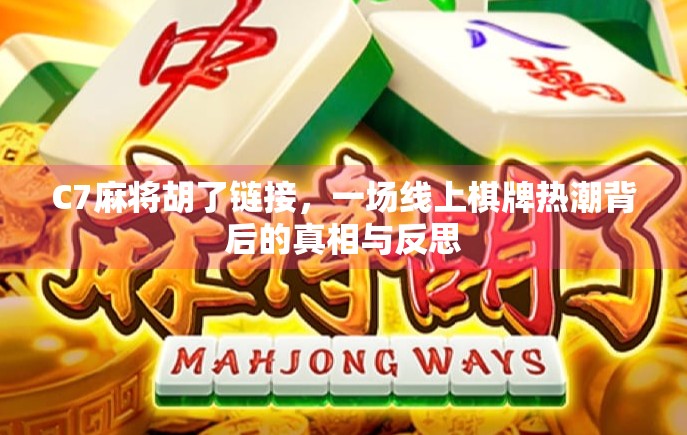C7麻将胡了链接，一场线上棋牌热潮背后的真相与反思