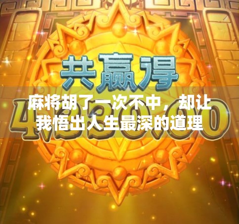 麻将胡了一次不中，却让我悟出人生最深的道理