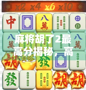 麻将胡了2最高分揭秘，高手如何用策略与运气双杀全场？