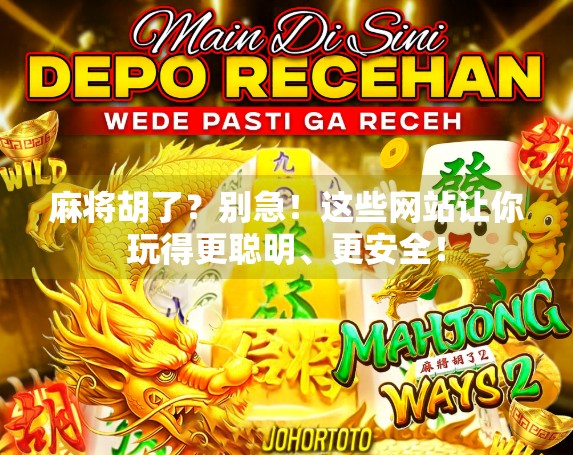 麻将胡了?别急!这些网站让你玩得更聪明、更安全!