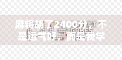 麻将胡了2400分，不是运气好，而是我学会了这3个底层逻辑！