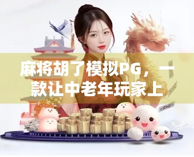 麻将胡了模拟PG,一款让中老年玩家上头的手机游戏,为何突然火遍朋友圈?