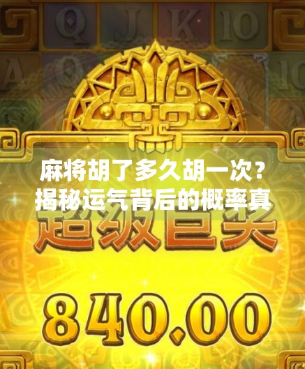 麻将胡了多久胡一次？揭秘运气背后的概率真相！