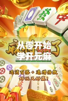 从零开始学开元麻将胡了怎么玩？手把手教你成为牌桌上的赢家！