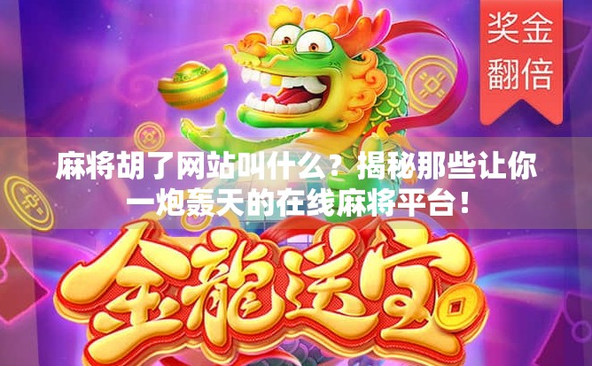 麻将胡了网站叫什么？揭秘那些让你一炮轰天的在线麻将平台！