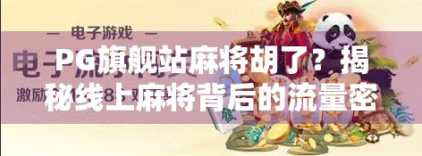 PG旗舰站麻将胡了?揭秘线上麻将背后的流量密码与用户陷阱