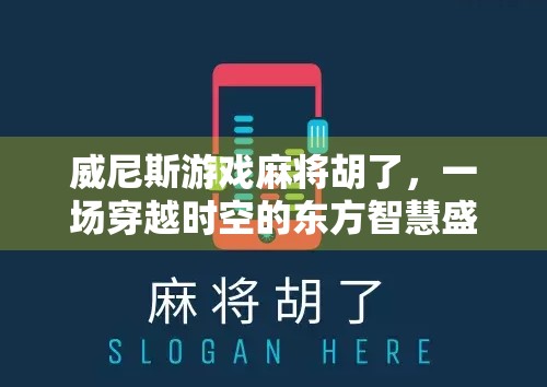威尼斯游戏麻将胡了,一场穿越时空的东方智慧盛宴