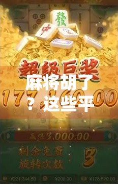 麻将胡了？这些平台让你随时随地杠上开花！