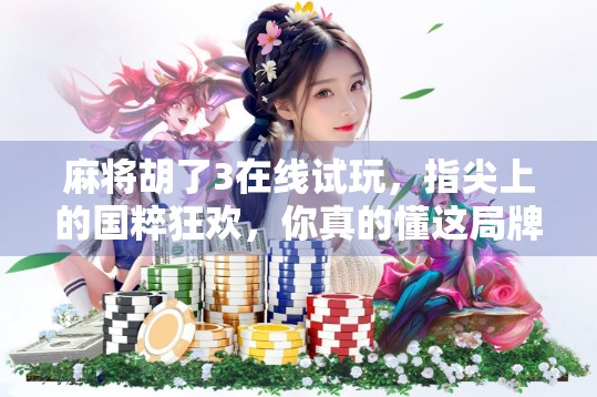 麻将胡了3在线试玩，指尖上的国粹狂欢，你真的懂这局牌局吗？