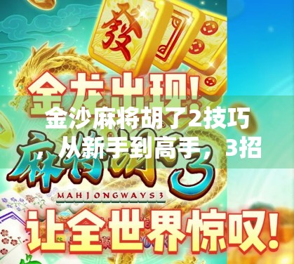 金沙麻将胡了2技巧，从新手到高手，3招教你轻松吃胡不翻车！