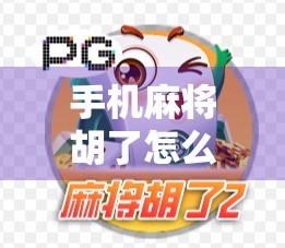 手机麻将胡了怎么按?新手必看!手把手教你轻松上手,告别胡不了的尴尬!