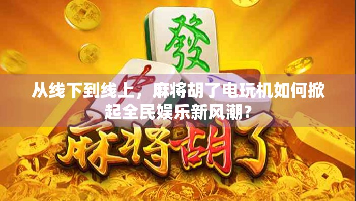 从线下到线上，麻将胡了电玩机如何掀起全民娱乐新风潮？