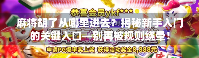 麻将胡了从哪里进去？揭秘新手入门的关键入口—别再被规则绕晕！