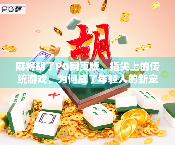 麻将胡了PG网页版,指尖上的传统游戏,为何成了年轻人的新宠?