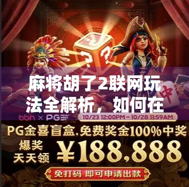 麻将胡了2联网玩法全解析，如何在手机上玩出牌技巅峰？