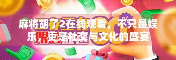 麻将胡了2在线观看，不只是娱乐，更是社交与文化的盛宴