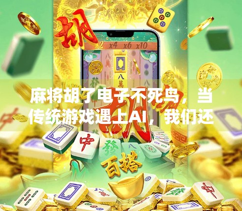 麻将胡了电子不死鸟,当传统游戏遇上AI,我们还能胡出什么新花样?