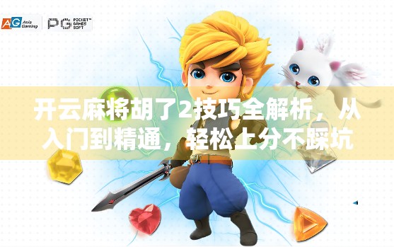 开云麻将胡了2技巧全解析，从入门到精通，轻松上分不踩坑！