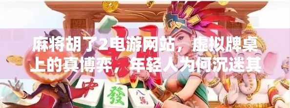 麻将胡了2电游网站，虚拟牌桌上的真博弈，年轻人为何沉迷其中？