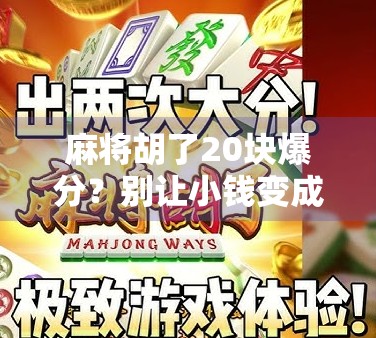 麻将胡了20块爆分？别让小钱变成大坑！
