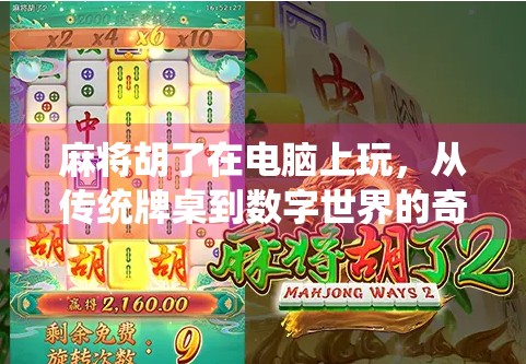 麻将胡了在电脑上玩，从传统牌桌到数字世界的奇妙跃迁
