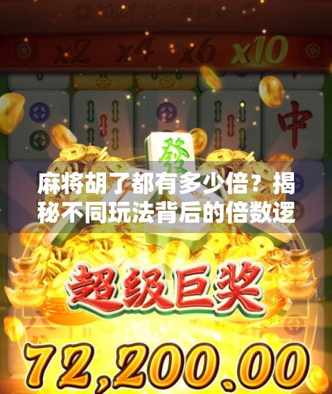 麻将胡了都有多少倍？揭秘不同玩法背后的倍数逻辑与策略！