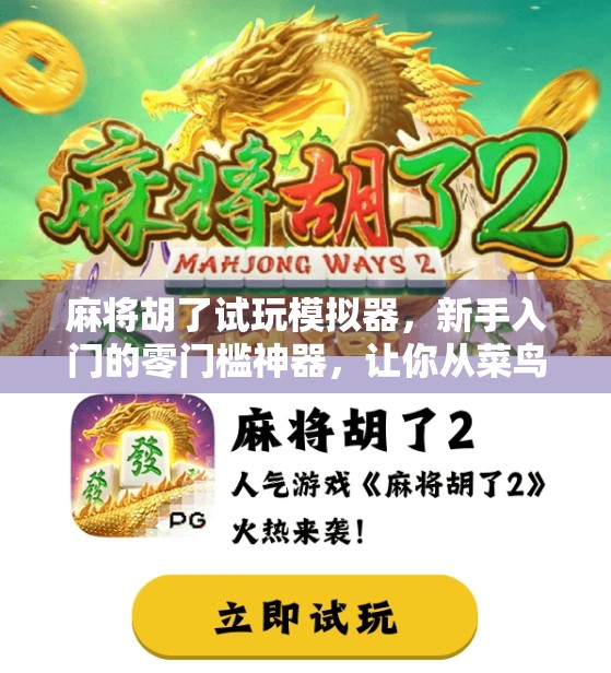 麻将胡了试玩模拟器，新手入门的零门槛神器，让你从菜鸟变高手！