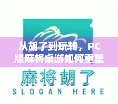 从胡了到玩转，PC版麻将桌游如何重塑我们的社交与休闲方式？