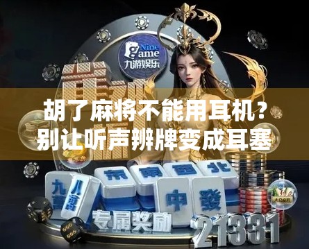 胡了麻将不能用耳机？别让听声辨牌变成耳塞陷阱！