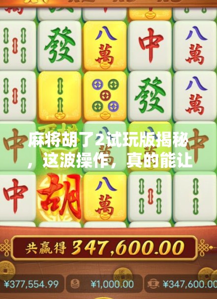 麻将胡了2试玩版揭秘，这波操作，真的能让你胡出新境界？