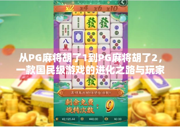 从PG麻将胡了1到PG麻将胡了2，一款国民级游戏的进化之路与玩家情感共鸣