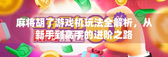 麻将胡了游戏机玩法全解析，从新手到高手的进阶之路