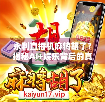 永利直播机麻将胡了？揭秘AI+娱乐背后的真相与风险！