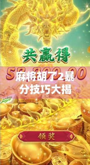 麻将胡了2暴分技巧大揭秘！新手也能秒变高手的5个实战秘籍！