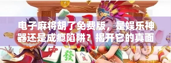 电子麻将胡了免费版，是娱乐神器还是成瘾陷阱？揭开它的真面目！
