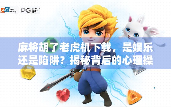 麻将胡了老虎机下载，是娱乐还是陷阱？揭秘背后的心理操控与风险
