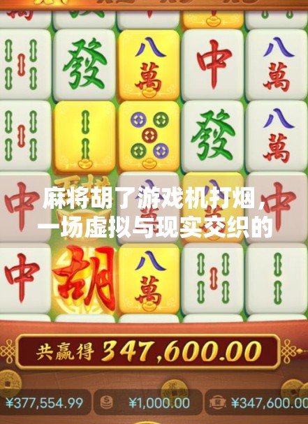 麻将胡了游戏机打烟，一场虚拟与现实交织的瘾之迷局
