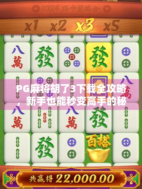 PG麻将胡了3下载全攻略，新手也能秒变高手的秘诀！