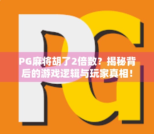 PG麻将胡了2倍数?揭秘背后的游戏逻辑与玩家真相!