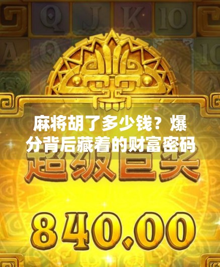 麻将胡了多少钱?爆分背后藏着的财富密码与心理博弈!