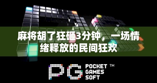 麻将胡了狂砸3分钟，一场情绪释放的民间狂欢