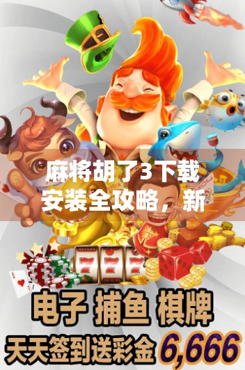 麻将胡了3下载安装全攻略，新手也能秒变高手的秘诀大公开！