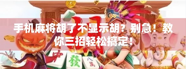 手机麻将胡了不显示胡？别急！教你三招轻松搞定！
