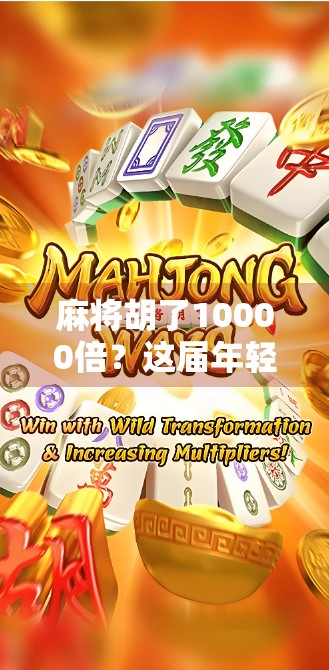 麻将胡了10000倍？这届年轻人真的在赌命！