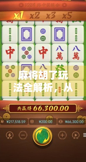 麻将胡了玩法全解析，从入门到精通，带你玩转国粹游戏！